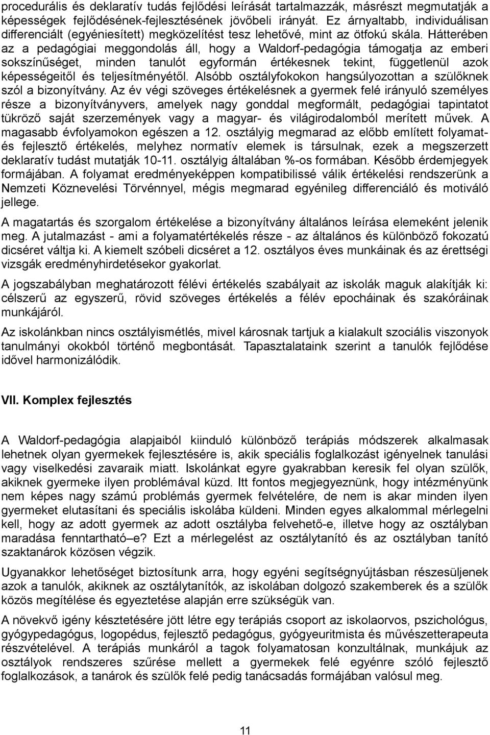 Hátterében az a pedagógiai meggondolás áll, hogy a Waldorf-pedagógia támogatja az emberi sokszínűséget, minden tanulót egyformán értékesnek tekint, függetlenül azok képességeitől és teljesítményétől.