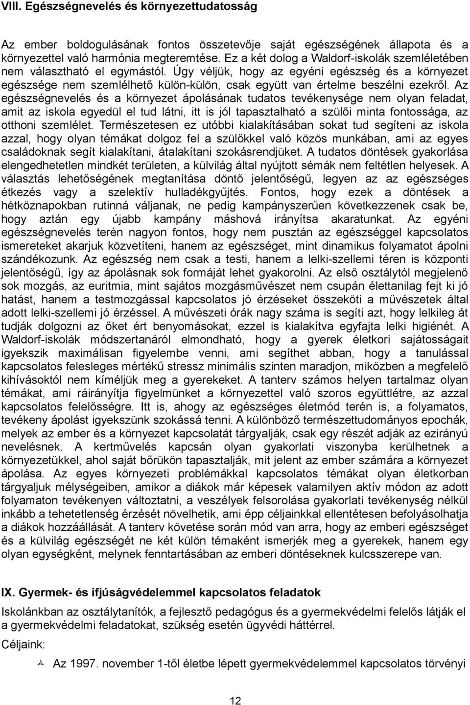 Úgy véljük, hogy az egyéni egészség és a környezet egészsége nem szemlélhető külön-külön, csak együtt van értelme beszélni ezekről.