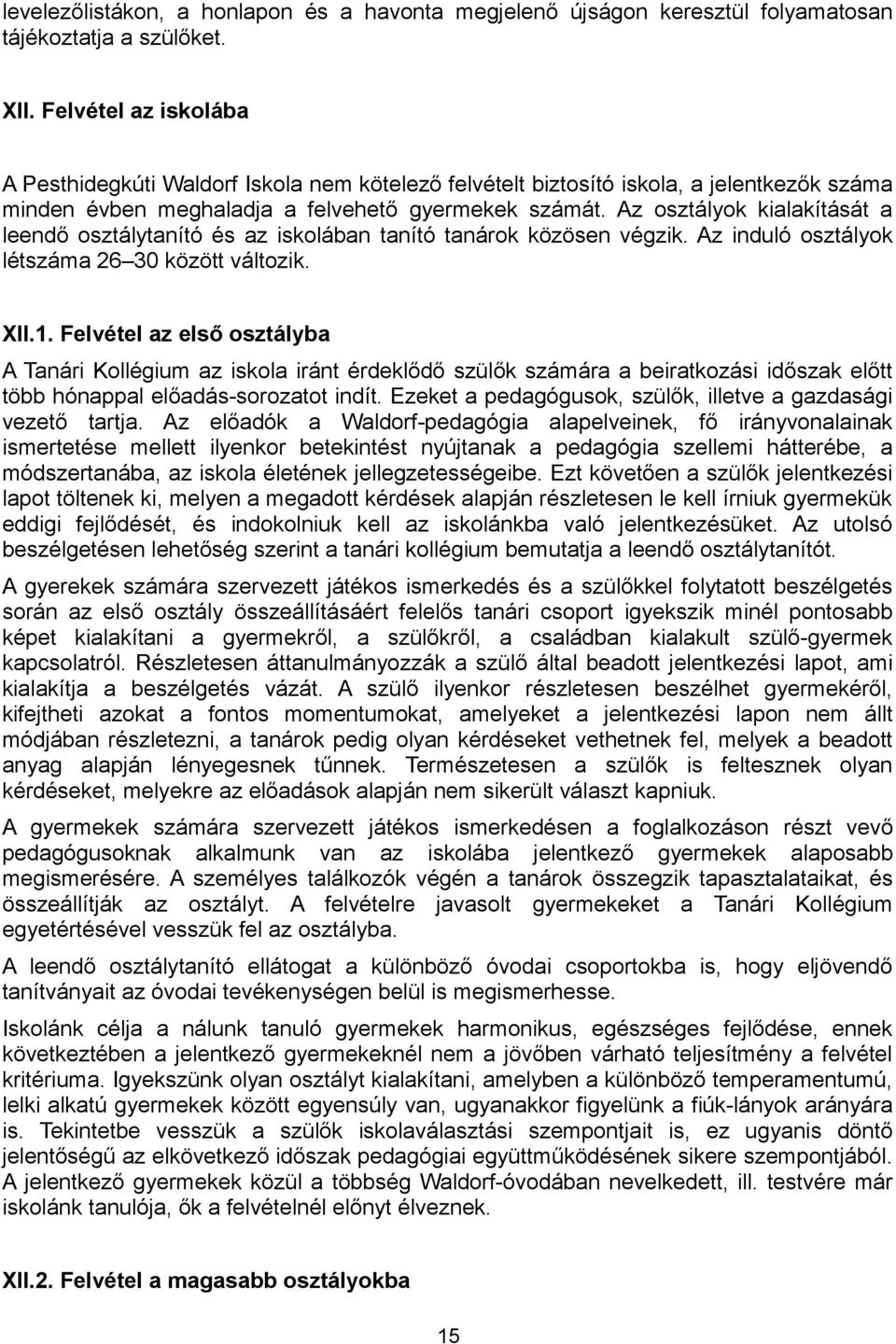 Az osztályok kialakítását a leendő osztálytanító és az iskolában tanító tanárok közösen végzik. Az induló osztályok létszáma 26 30 között változik. XII.1.