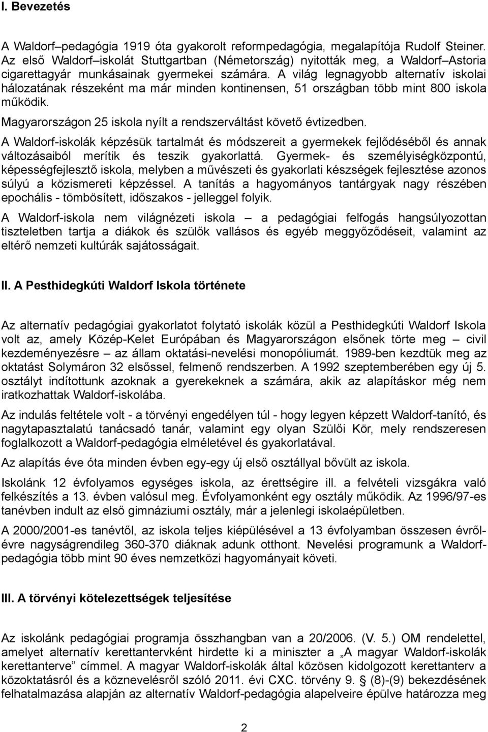 A világ legnagyobb alternatív iskolai hálozatának részeként ma már minden kontinensen, 51 országban több mint 800 iskola működik. Magyarországon 25 iskola nyílt a rendszerváltást követő évtizedben.