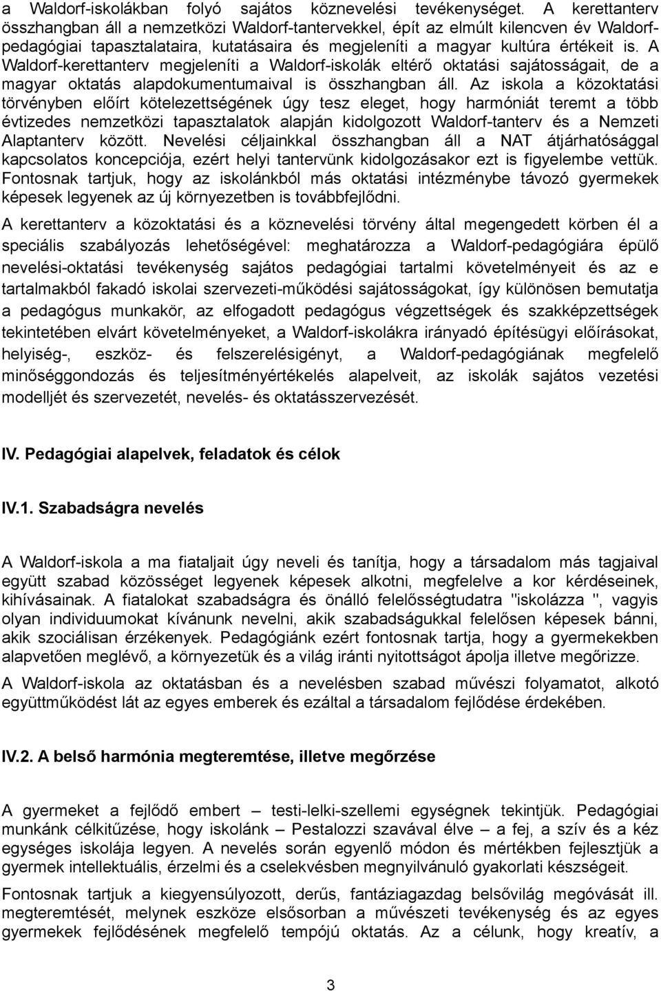 A Waldorf-kerettanterv megjeleníti a Waldorf-iskolák eltérő oktatási sajátosságait, de a magyar oktatás alapdokumentumaival is összhangban áll.