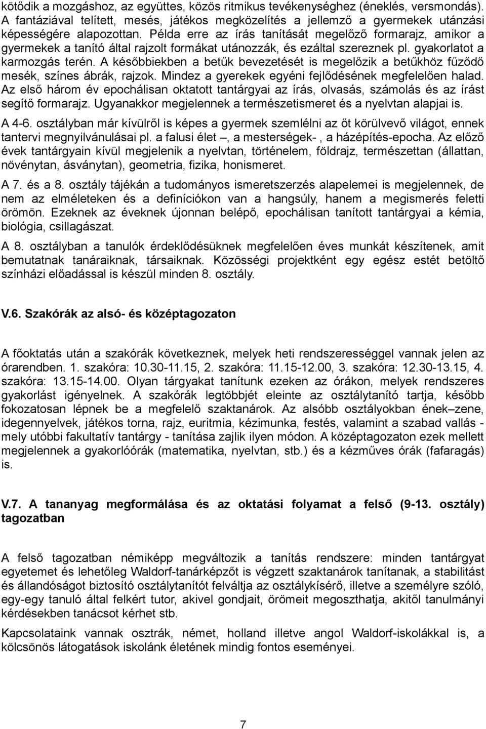 A későbbiekben a betűk bevezetését is megelőzik a betűkhöz fűződő mesék, színes ábrák, rajzok. Mindez a gyerekek egyéni fejlődésének megfelelően halad.