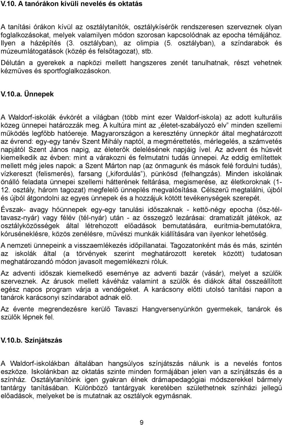 Délután a gyerekek a napközi mellett hangszeres zenét tanulhatnak, részt vehetnek kézműves és sportfoglalkozásokon. V.10.a. Ünnepek A Waldorf-iskolák évkörét a világban (több mint ezer Waldorf-iskola) az adott kulturális közeg ünnepei határozzák meg.