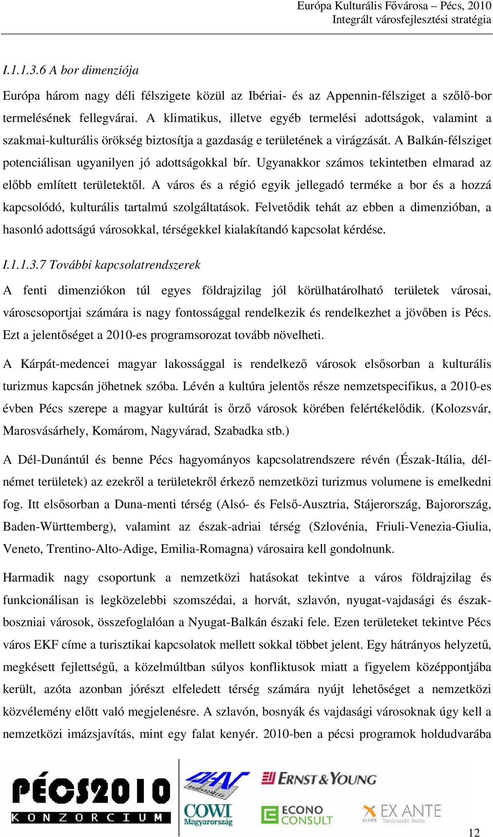 A Balkán-félsziget potenciálisan ugyanilyen jó adottságokkal bír. Ugyanakkor számos tekintetben elmarad az elbb említett területektl.