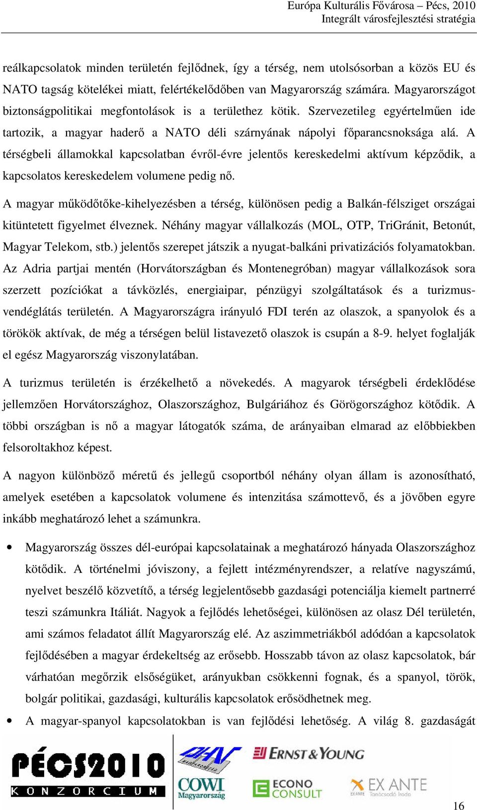 A térségbeli államokkal kapcsolatban évrl-évre jelents kereskedelmi aktívum képzdik, a kapcsolatos kereskedelem volumene pedig n.