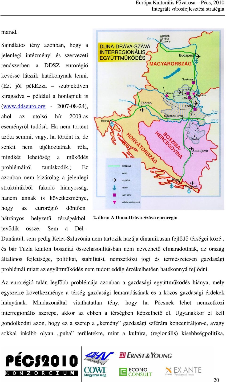 Ha nem történt azóta semmi, vagy, ha történt is, de senkit nem tájékoztatnak róla, mindkét lehetség a mködés problémáiról tanúskodik.