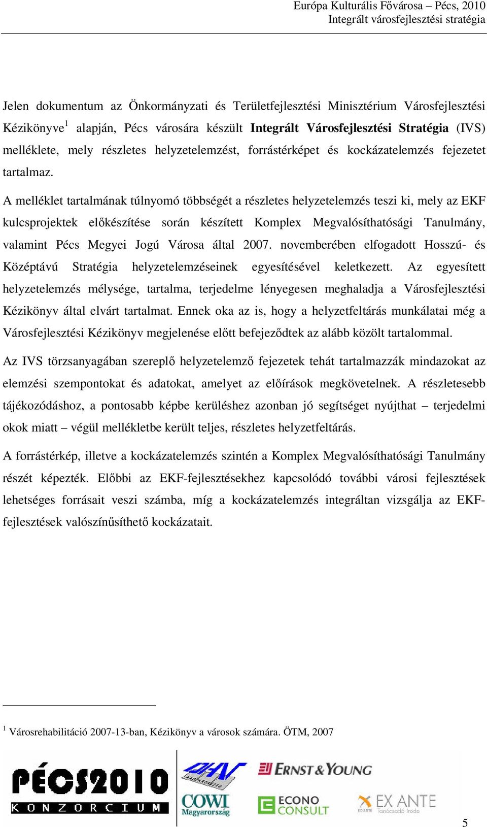 A melléklet tartalmának túlnyomó többségét a részletes helyzetelemzés teszi ki, mely az EKF kulcsprojektek elkészítése során készített Komplex Megvalósíthatósági Tanulmány, valamint Pécs Megyei Jogú