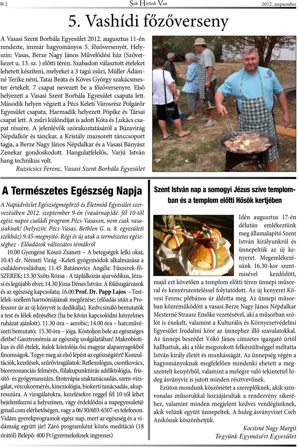 Szabadon választott ételeket lehetett készíteni, melyeket a 3 tagú zsűri, Müller Ádámné Terike néni, Tatai Beáta és Köves György szakácsmester értékelt. 7 csapat nevezett be a főzőversenyre.
