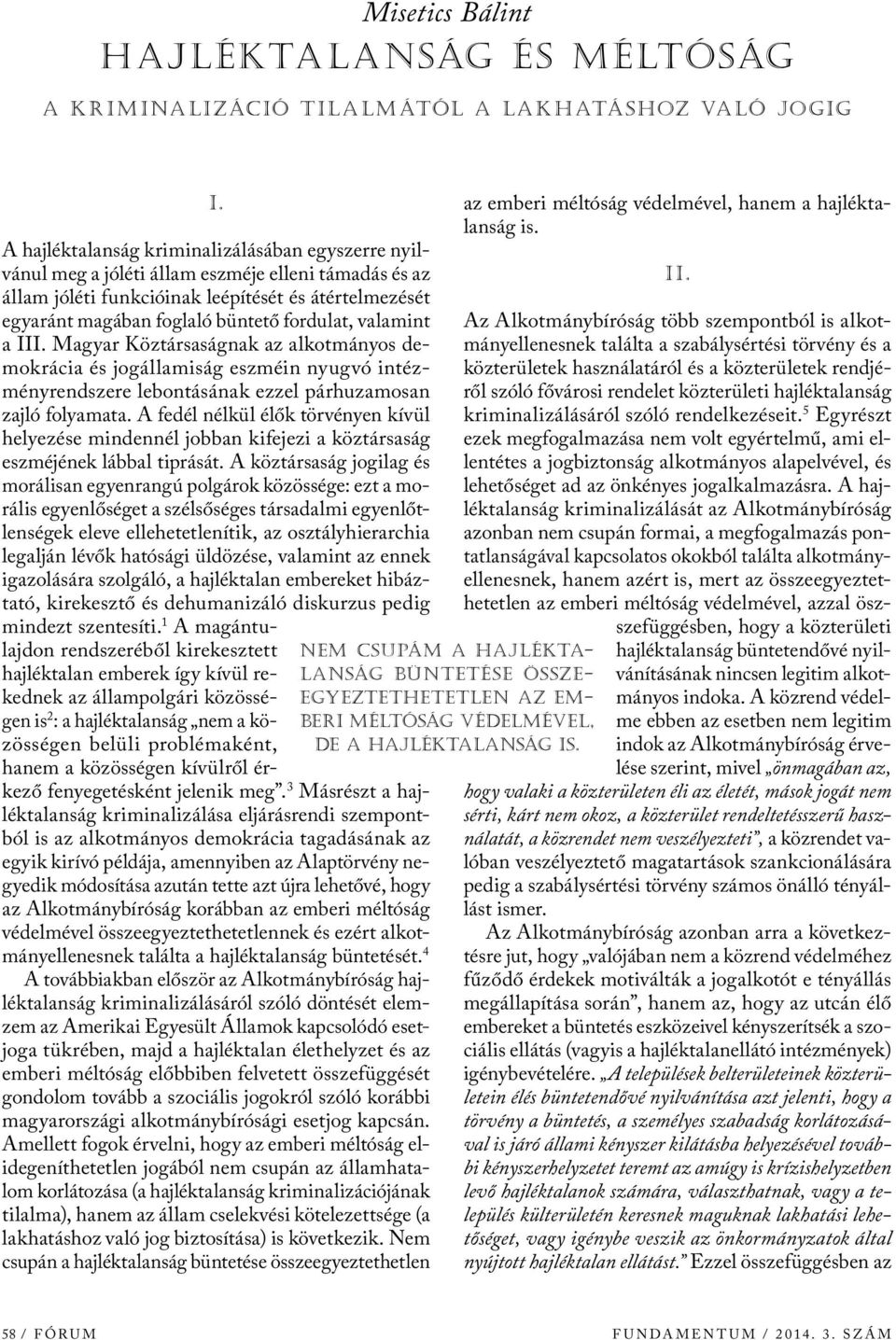 fordulat, valamint a III. Magyar Köztársaságnak az alkotmányos demokrácia és jogállamiság eszméin nyugvó intézményrendszere lebontásának ezzel párhuzamosan zajló folyamata.