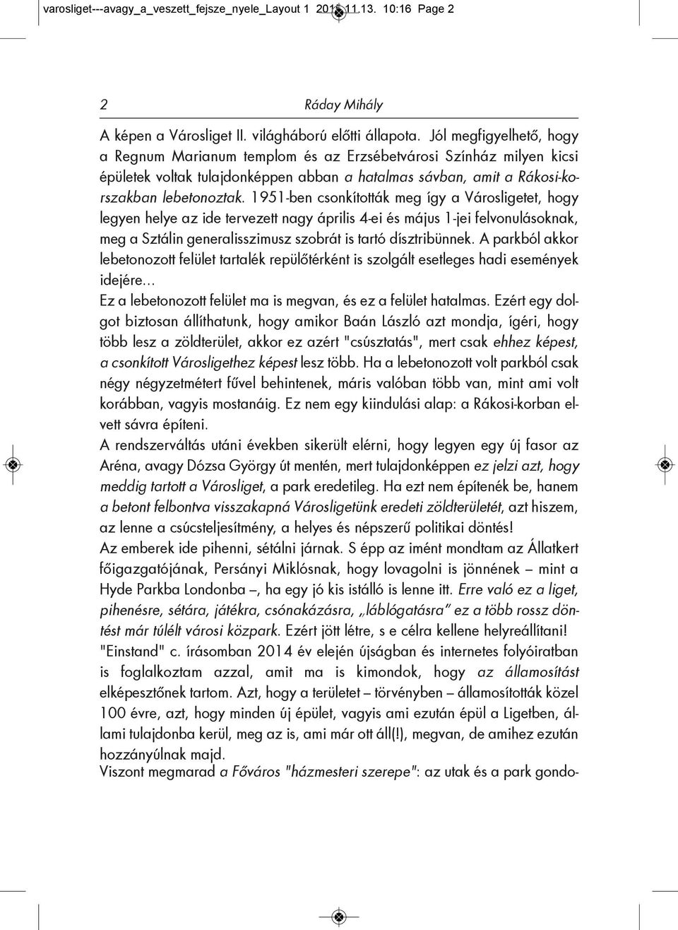 1951-ben csonkították meg így a Városligetet, hogy legyen helye az ide tervezett nagy április 4-ei és május 1-jei felvonulásoknak, meg a Sztálin generalisszimusz szobrát is tartó dísztribünnek.