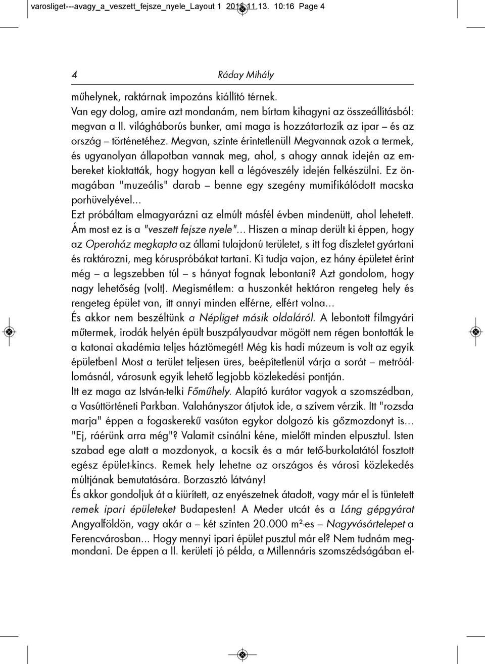 Megvannak azok a termek, és ugyanolyan állapotban vannak meg, ahol, s ahogy annak idején az embereket kioktatták, hogy hogyan kell a légóveszély idején felkészülni.