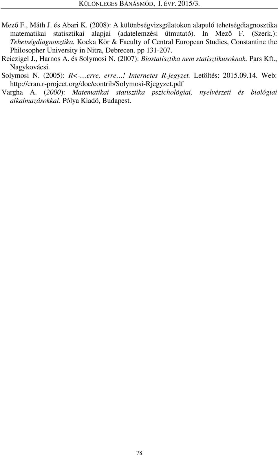 és Solymosi N. (2007): Biostatisztika nem statisztikusoknak. Pars Kft., Nagykovácsi. Solymosi N. (2005): R<- erre, erre! Internetes R-jegyzet. Letöltés: 2015.09.14.