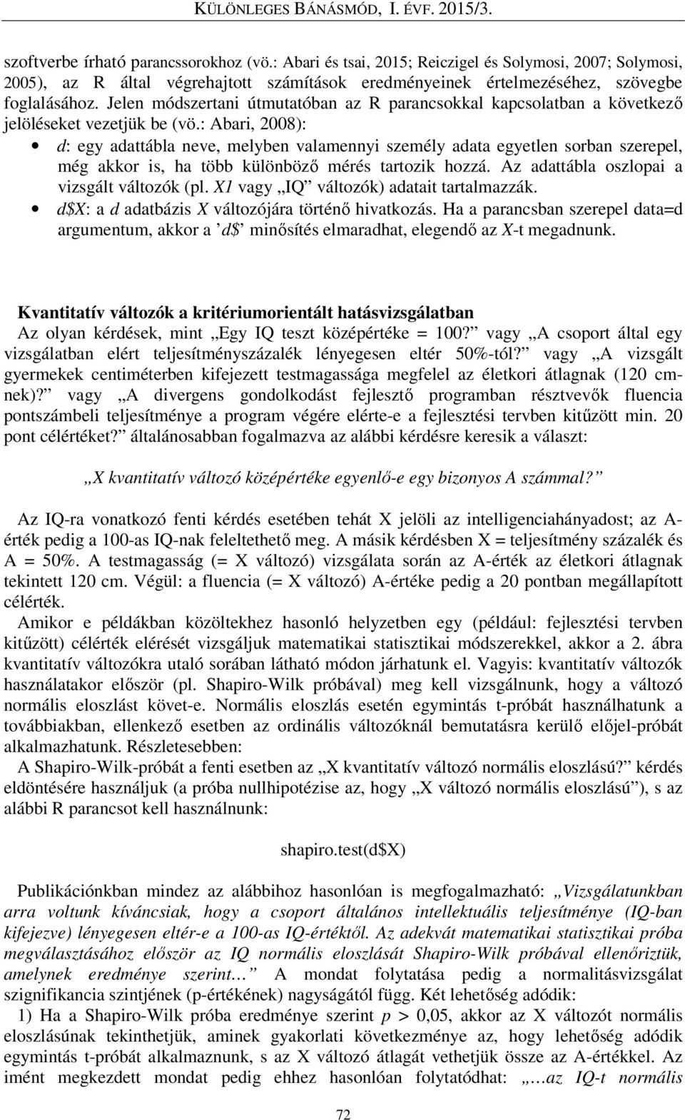 : Abari, 2008): d: egy adattábla neve, melyben valamennyi személy adata egyetlen sorban szerepel, még akkor is, ha több különböző mérés tartozik hozzá. Az adattábla oszlopai a vizsgált változók (pl.