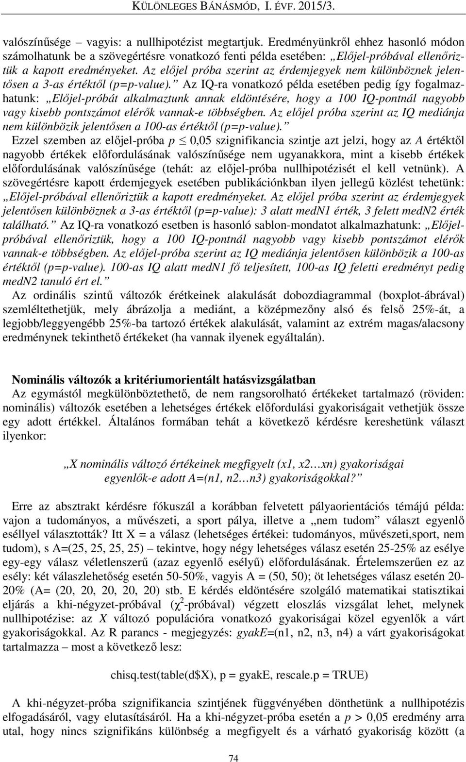 Az előjel próba szerint az érdemjegyek nem különböznek jelentősen a 3-as értéktől (p=p-value).