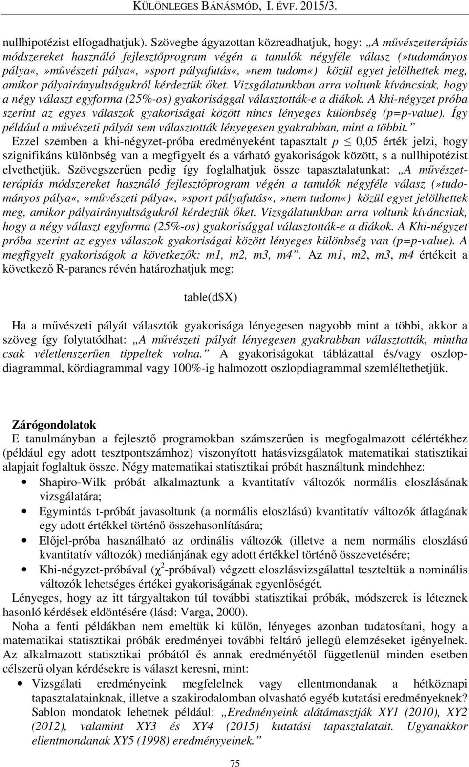 közül egyet jelölhettek meg, amikor pályairányultságukról kérdeztük őket. Vizsgálatunkban arra voltunk kíváncsiak, hogy a négy választ egyforma (25%-os) gyakorisággal választották-e a diákok.