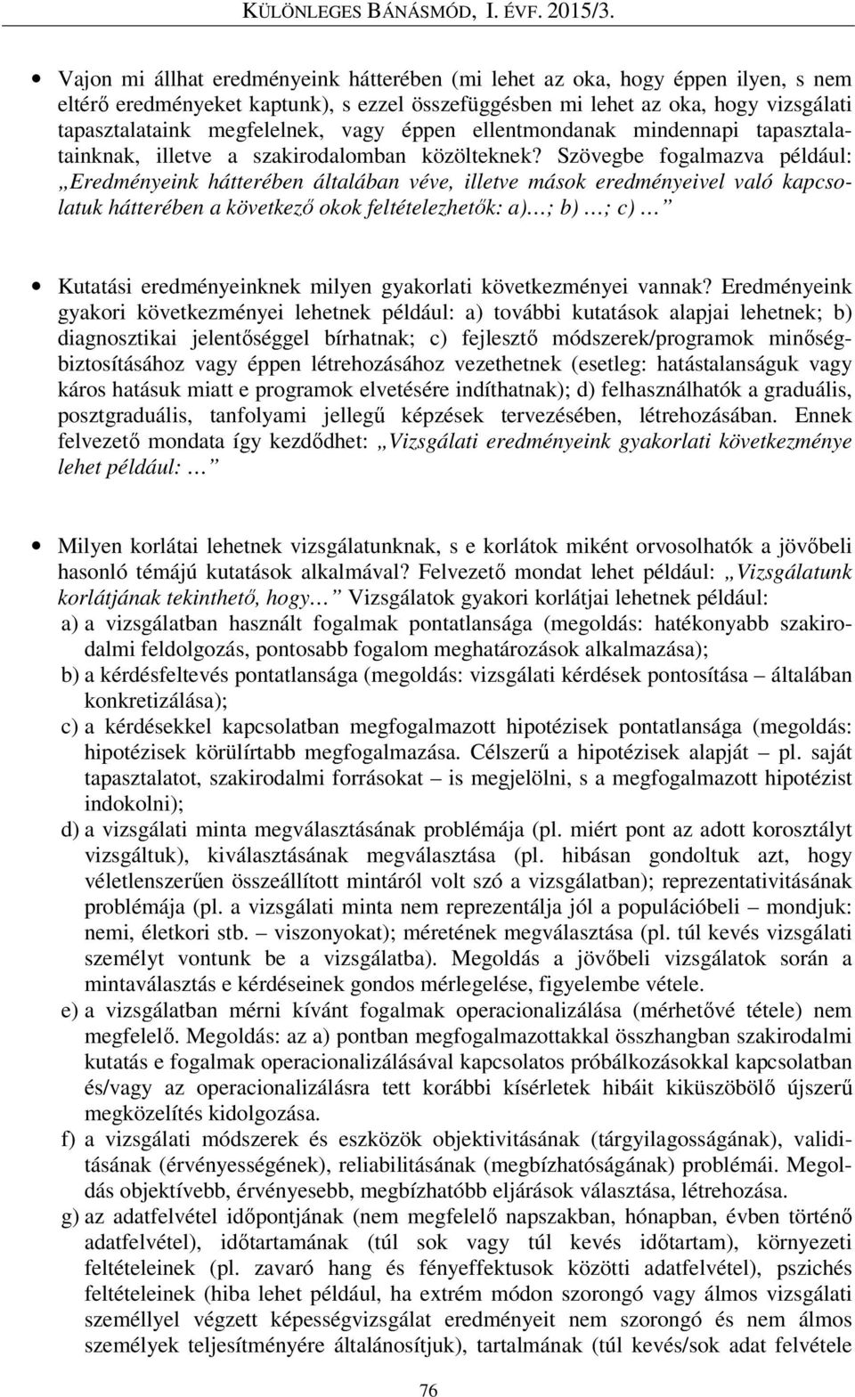 Szövegbe fogalmazva például: Eredményeink hátterében általában véve, illetve mások eredményeivel való kapcsolatuk hátterében a következő okok feltételezhetők: a) ; b) ; c) Kutatási eredményeinknek