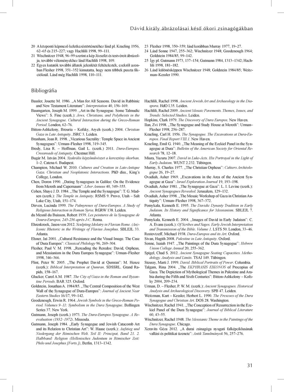 22 Egyes kutatók további állatok jelenlétét feltételezték, ezekről azonban Flesher 1998, 351 352 kimutatta, hogy nem többek puszta fikcióknál. Lásd még Hachlili 1998, 110 111.