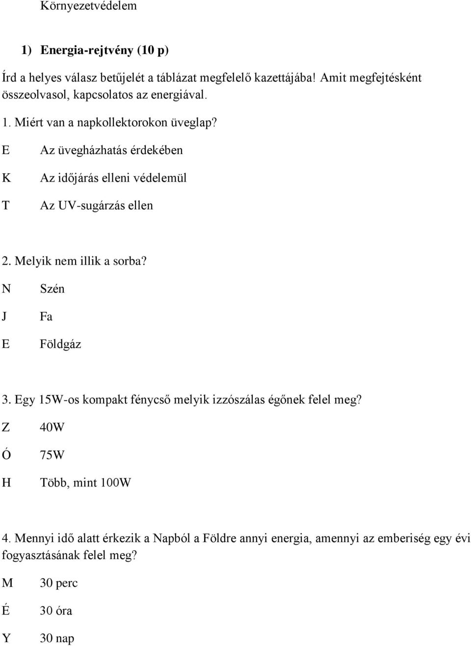 E K T Az üvegházhatás érdekében Az időjárás elleni védelemül Az UV-sugárzás ellen 2. Melyik nem illik a sorba? N J E Szén Fa Földgáz 3.