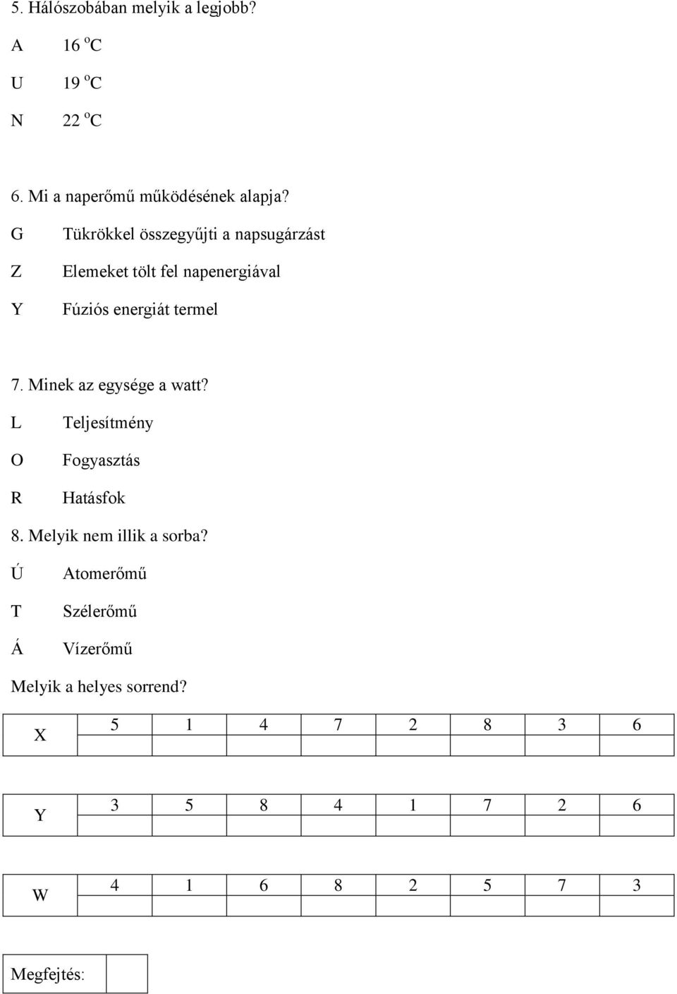 Minek az egysége a watt? L O R Teljesítmény Fogyasztás Hatásfok 8. Melyik nem illik a sorba?