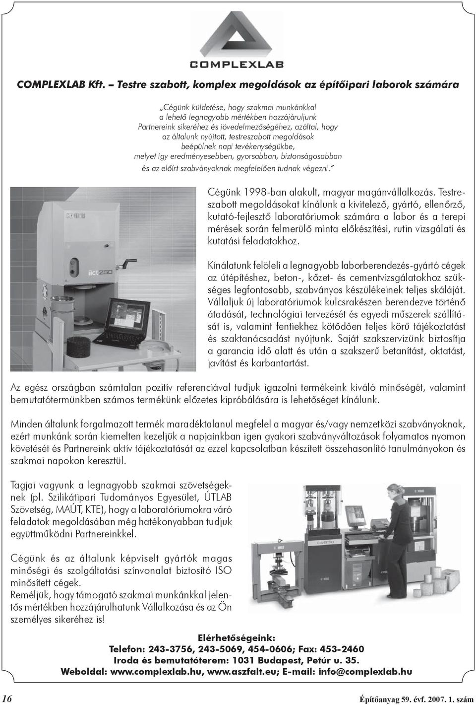 azáltal, hogy az általunk nyújtott, testreszabott megoldások beépülnek napi tevékenységükbe, melyet így eredményesebben, gyorsabban, biztonságosabban és az előírt szabványoknak megfelelően tudnak