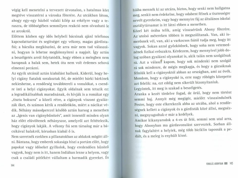 Előttem közben egy idős helybeli bácsinak ajánl telefonos kapcsolattartást és segítséget egy vékony, magas gárdistafiú; a bácsika megköszöni, de arra már nem tud válaszolni, hogyan is lehetne