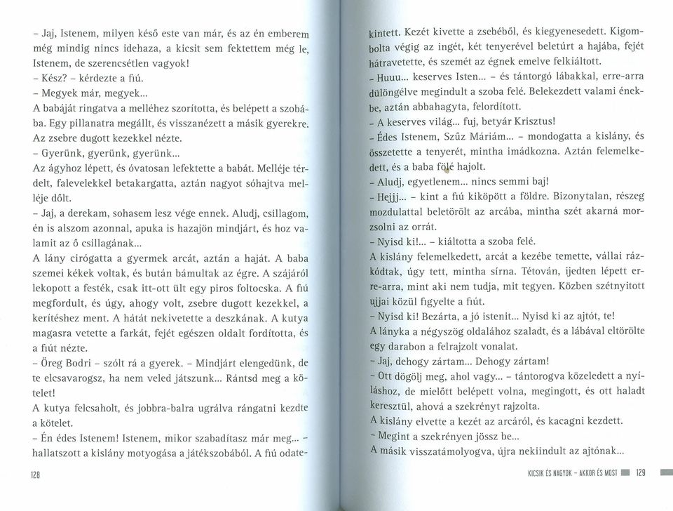 .. Az ágyhoz lépett, és óvatosan lefektette a babát. Melléje térdelt, falevelekkel betakargatta, aztán nagyot sóhajtva melléje dőlt. - Jaj, a derekam, sohasem lesz vége ennek.