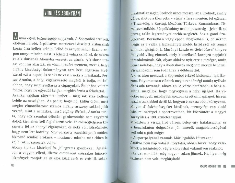 A kisbusz utasai vonulni akartak, én viszont azért mentem, mert a helyi cigány kisebbségi önkormányzat arra kért, segítsem átvészelni ezt a napot, és senki ne essen neki a másiknak.