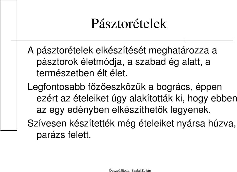 Legfontosabb főzőeszközük a bogrács, éppen ezért az ételeiket úgy