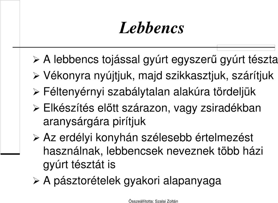 szárazon, vagy zsiradékban aranysárgára pirítjuk Az erdélyi konyhán szélesebb