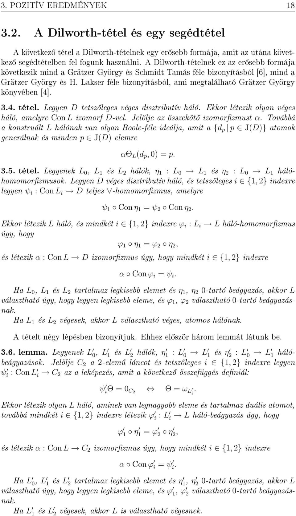 Lakser féle bizonyításból, ami megtalálható Grätzer György könyvében [4]. 3.4. tétel. Legyen D tetsz leges véges disztributív háló. Ekkor létezik olyan véges háló, amelyre Con L izomorf D-vel.