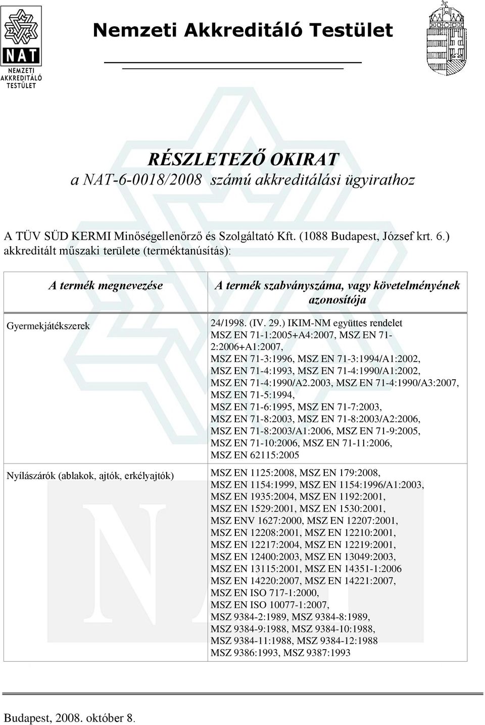 ) IKIM-NM együttes rendelet MSZ EN 71-1:2005+A4:2007, MSZ EN 71-2:2006+A1:2007, MSZ EN 71-3:1996, MSZ EN 71-3:1994/A1:2002, MSZ EN 71-4:1993, MSZ EN 71-4:1990/A1:2002, MSZ EN 71-4:1990/A2.