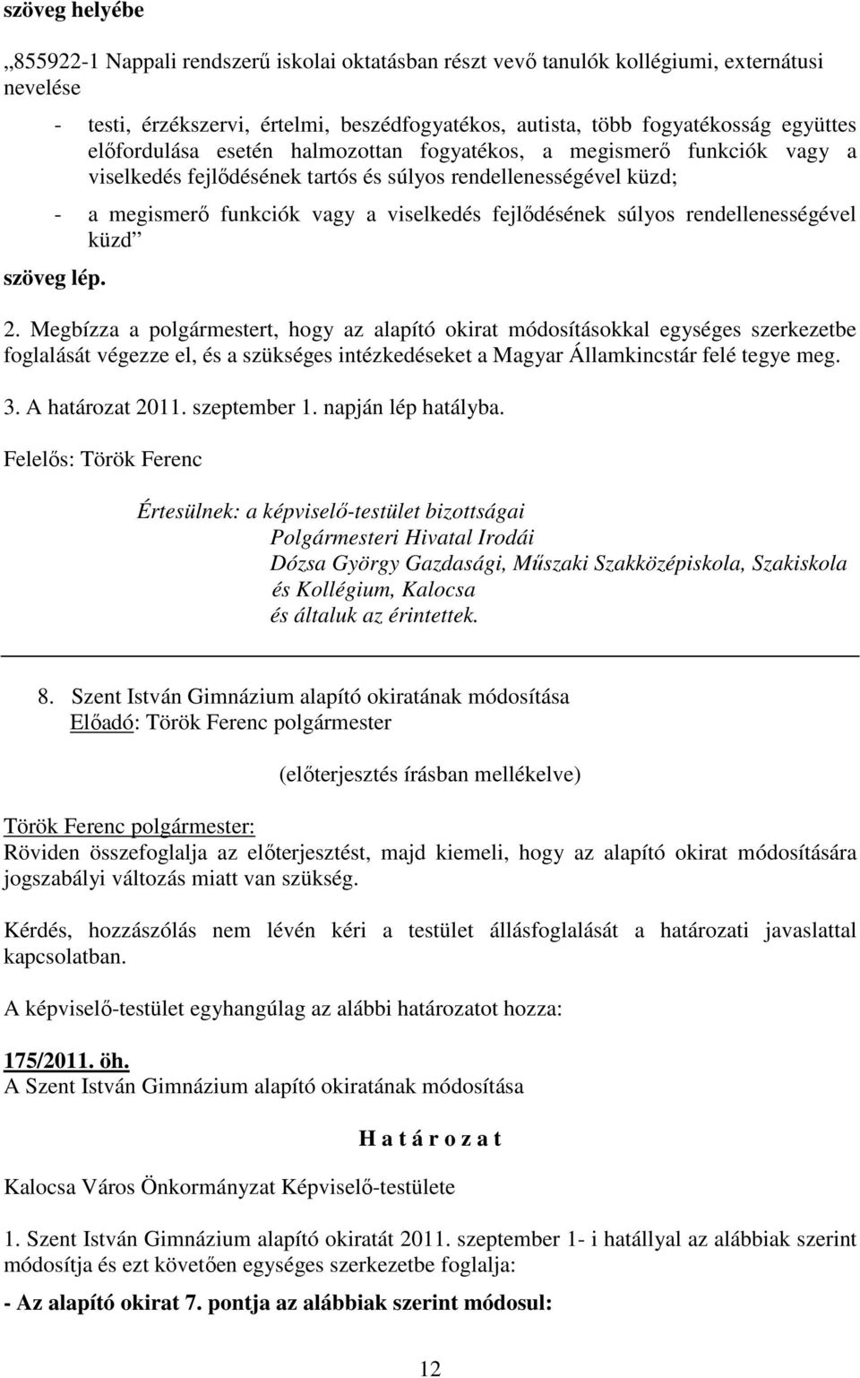 Megbízza a polgármestert, hogy az alapító okirat módosításokkal egységes szerkezetbe foglalását végezze el, és a szükséges intézkedéseket a Magyar Államkincstár felé tegye meg. 3. A határozat 2011.