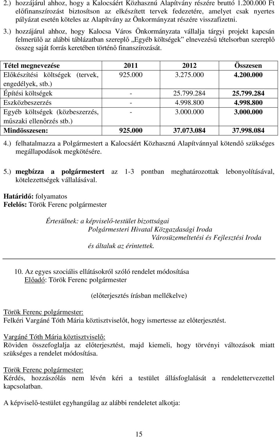 ) hozzájárul ahhoz, hogy Kalocsa Város Önkormányzata vállalja tárgyi projekt kapcsán felmerülő az alábbi táblázatban szereplő Egyéb költségek elnevezésű tételsorban szereplő összeg saját forrás
