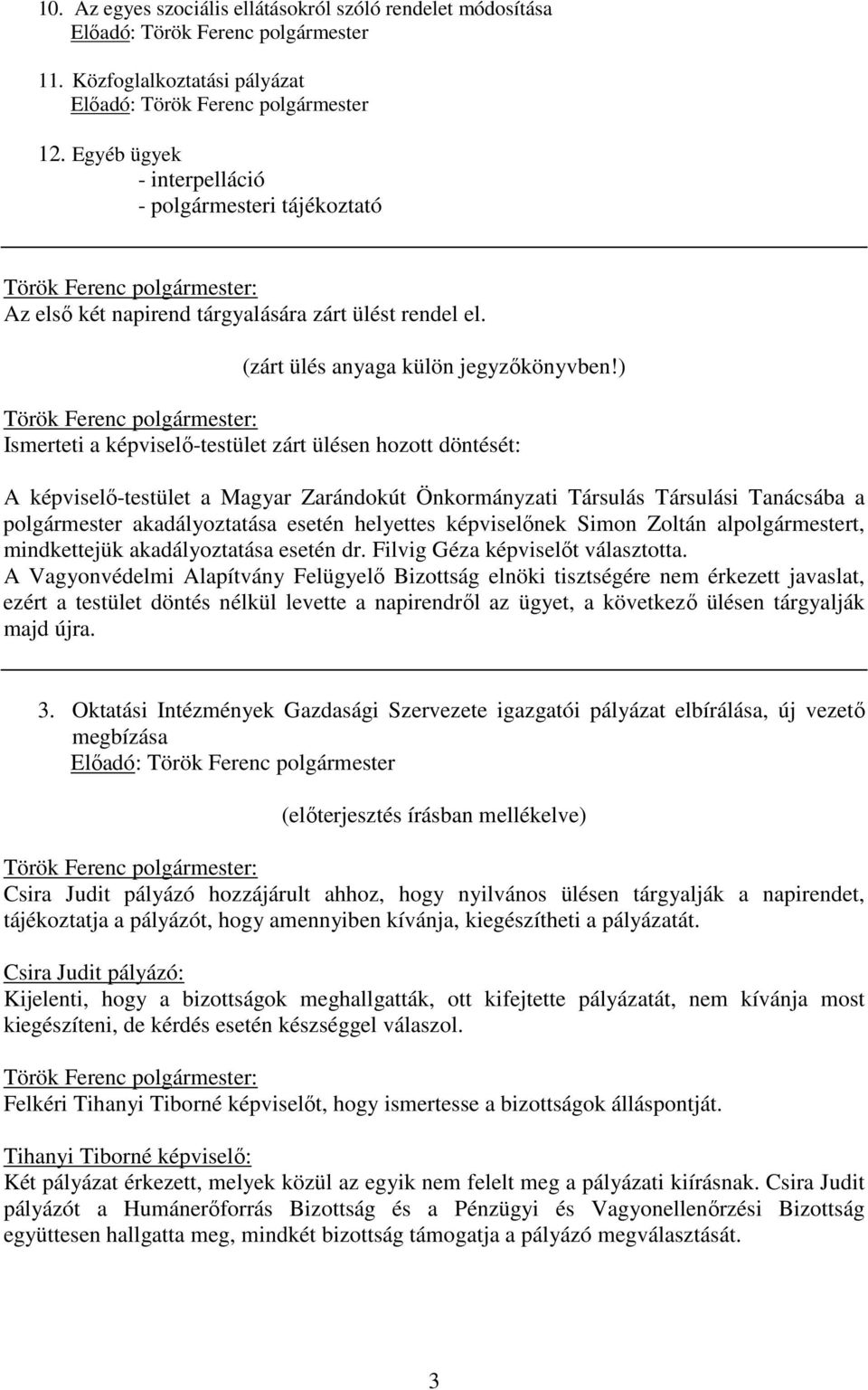 ) Török Ferenc polgármester: Ismerteti a képviselő-testület zárt ülésen hozott döntését: A képviselő-testület a Magyar Zarándokút Önkormányzati Társulás Társulási Tanácsába a polgármester