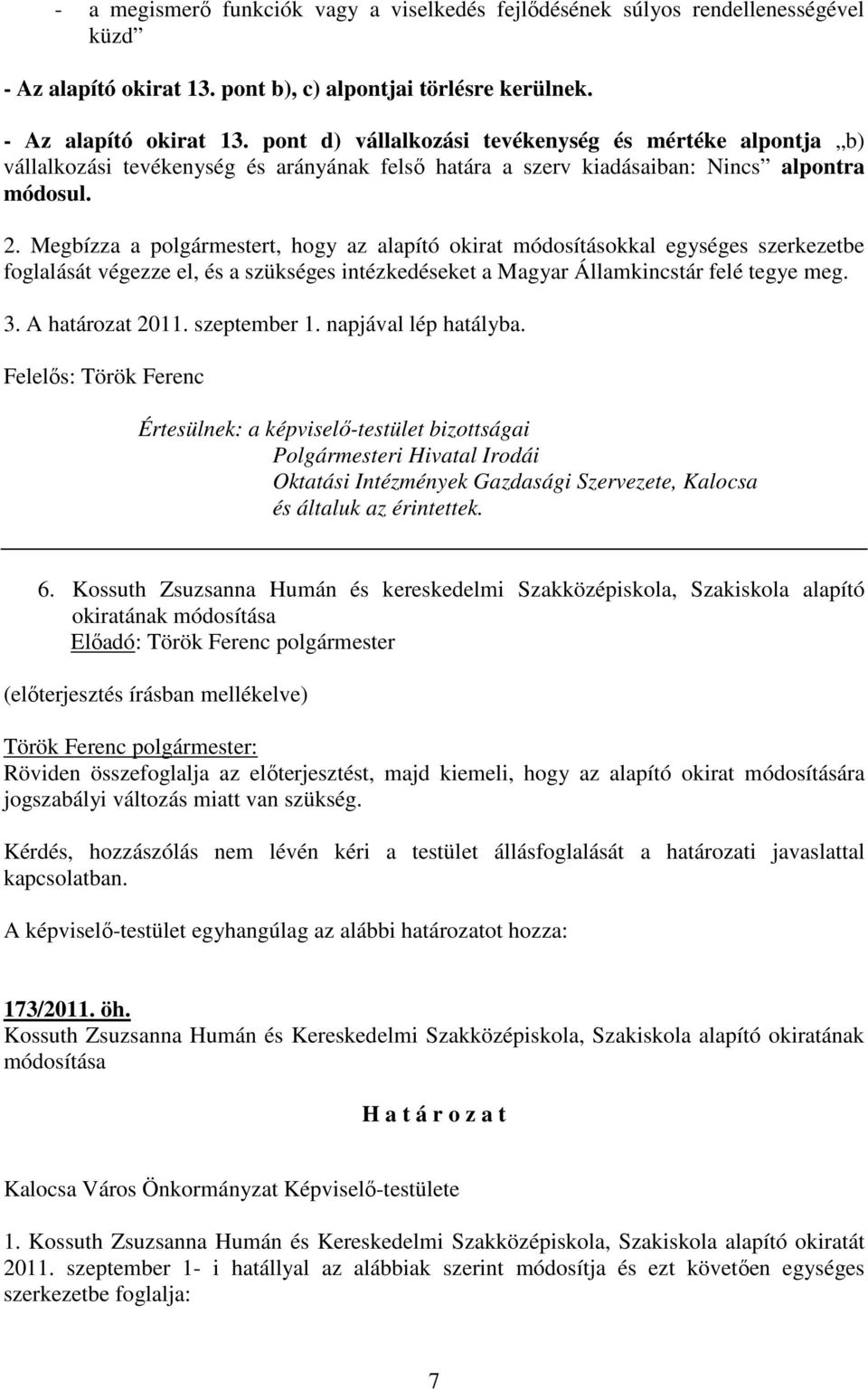 pont d) vállalkozási tevékenység és mértéke alpontja b) vállalkozási tevékenység és arányának felső határa a szerv kiadásaiban: Nincs alpontra módosul. 2.