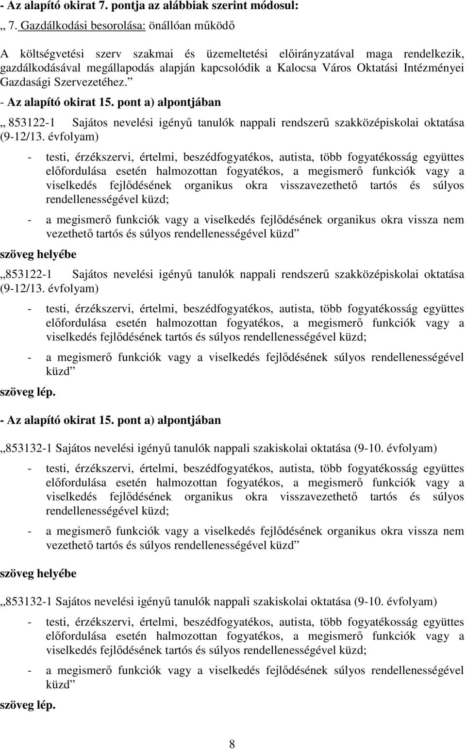 Intézményei Gazdasági Szervezetéhez. - Az alapító okirat 15. pont a) alpontjában 853122-1 Sajátos nevelési igényű tanulók nappali rendszerű szakközépiskolai oktatása (9-12/13.