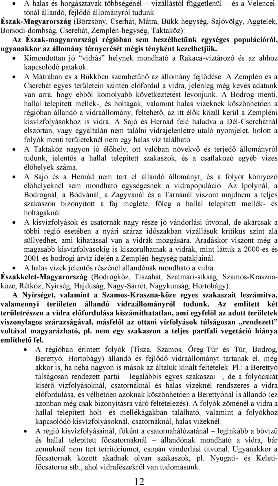 populációról, ugyanakkor az állomány térnyerését mégis tényként kezelhetjük. Kimondottan jó vidrás helynek mondható a Rakaca-víztározó és az ahhoz kapcsolódó patakok.