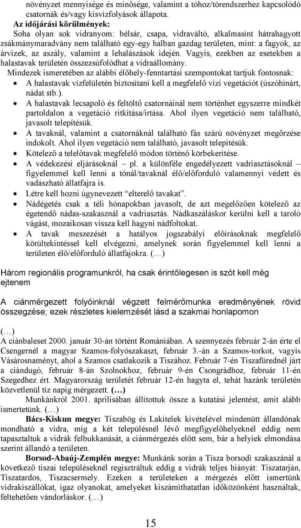 aszály, valamint a lehalászások idején. Vagyis, ezekben az esetekben a halastavak területén összezsúfolódhat a vidraállomány.