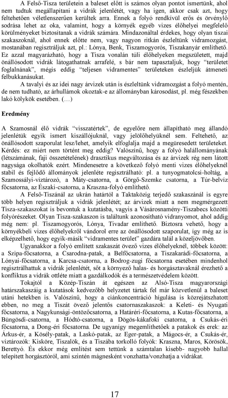 Mindazonáltal érdekes, hogy olyan tiszai szakaszoknál, ahol ennek előtte nem, vagy nagyon ritkán észleltünk vidramozgást, mostanában regisztráljuk azt, pl.