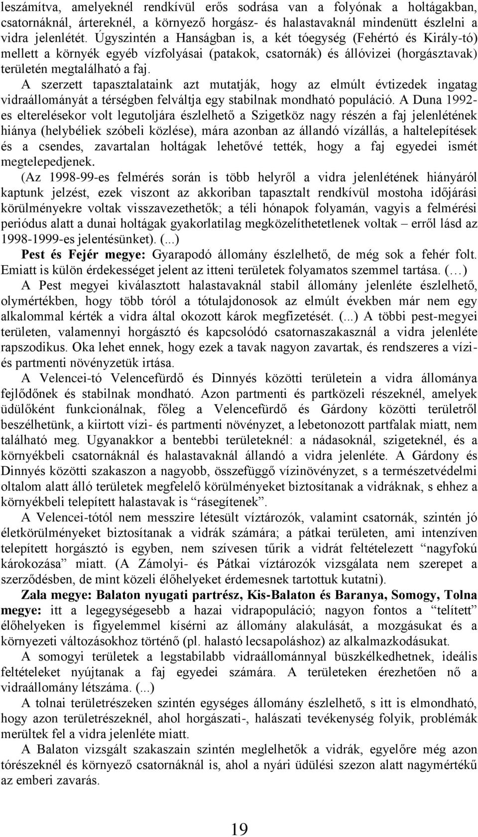 A szerzett tapasztalataink azt mutatják, hogy az elmúlt évtizedek ingatag vidraállományát a térségben felváltja egy stabilnak mondható populáció.