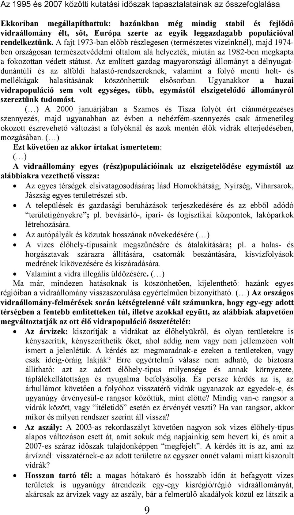 A fajt 1973-ban előbb részlegesen (természetes vizeinknél), majd 1974- ben országosan természetvédelmi oltalom alá helyezték, miután az 1982-ben megkapta a fokozottan védett státust.