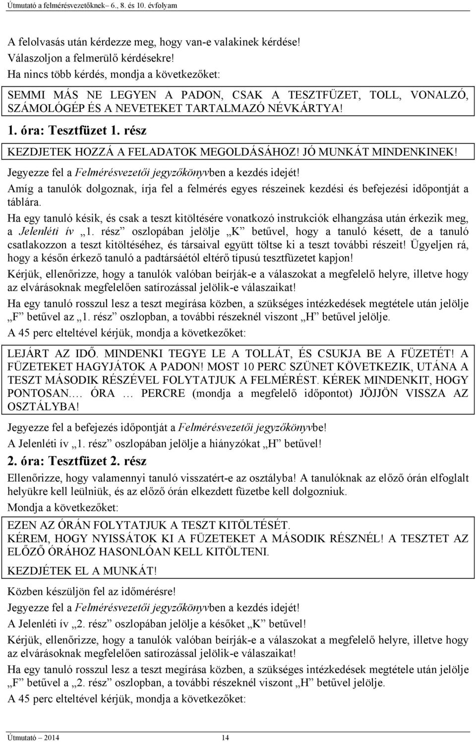 rész KEZDJETEK HOZZÁ A FELADATOK MEGOLDÁSÁHOZ! JÓ MUNKÁT MINDENKINEK! Jegyezze fel a Felmérésvezetői jegyzőkönyvben a kezdés idejét!