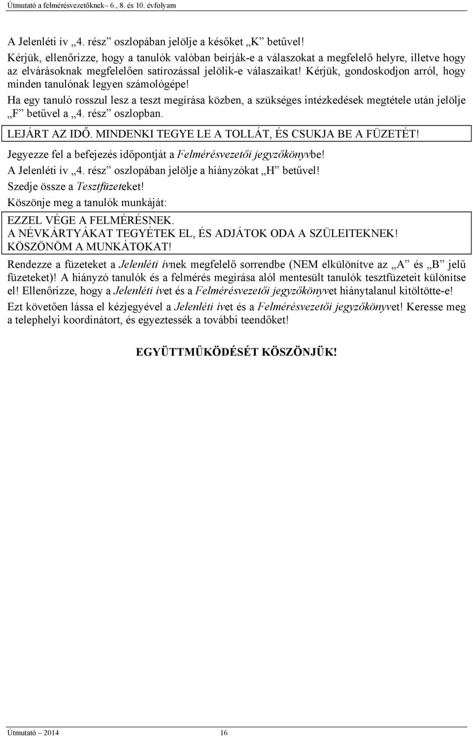 Kérjük, gondoskodjon arról, hogy minden tanulónak legyen számológépe! Ha egy tanuló rosszul lesz a teszt megírása közben, a szükséges intézkedések megtétele után jelölje F betűvel a 4. rész oszlopban.