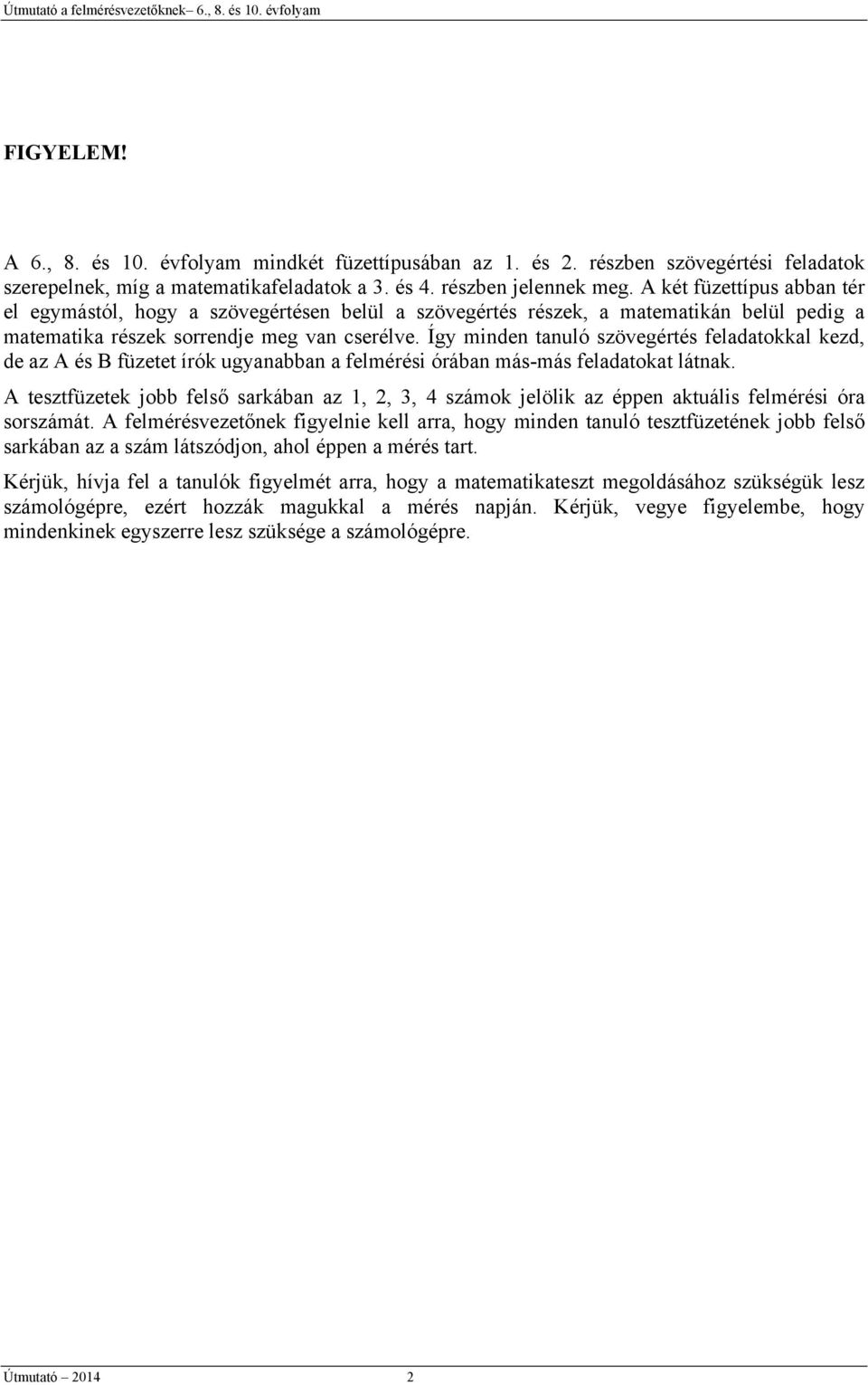 Így minden tanuló szövegértés feladatokkal kezd, de az A és B füzetet írók ugyanabban a felmérési órában más-más feladatokat látnak.