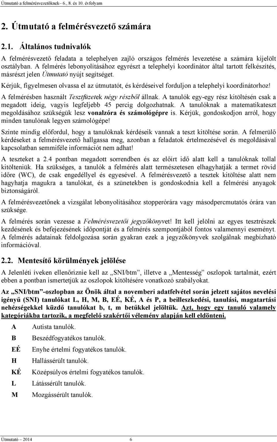 Kérjük, figyelmesen olvassa el az útmutatót, és kérdéseivel forduljon a telephelyi koordinátorhoz! A felmérésben használt Tesztfüzetek négy részből állnak.