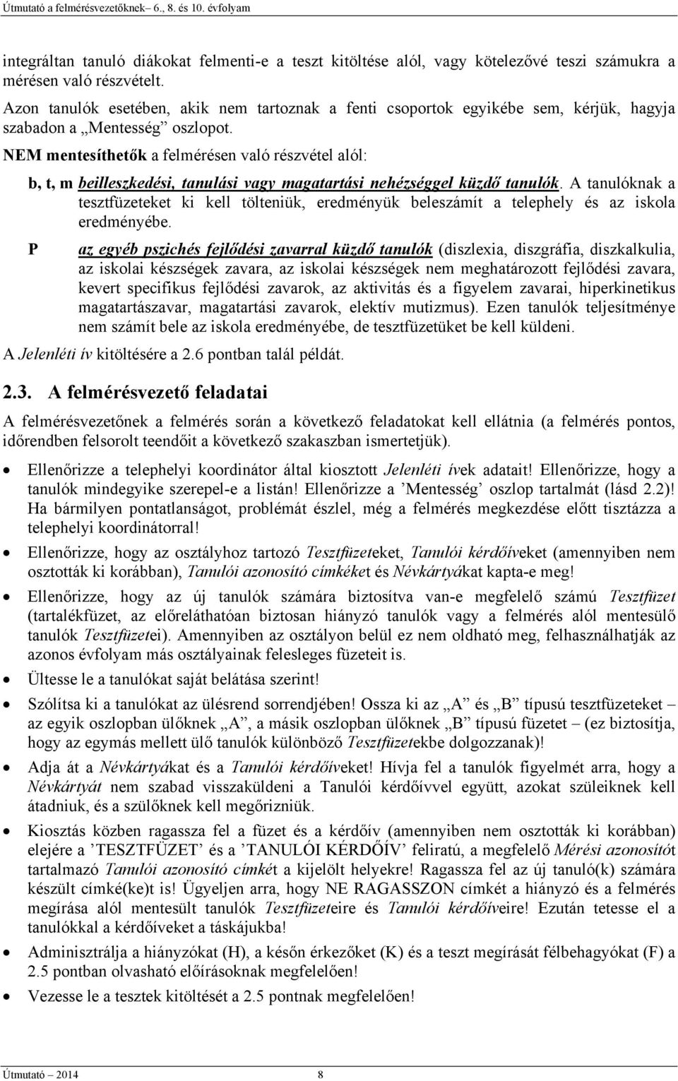 NEM mentesíthetők a felmérésen való részvétel alól: b, t, m beilleszkedési, tanulási vagy magatartási nehézséggel küzdő tanulók.