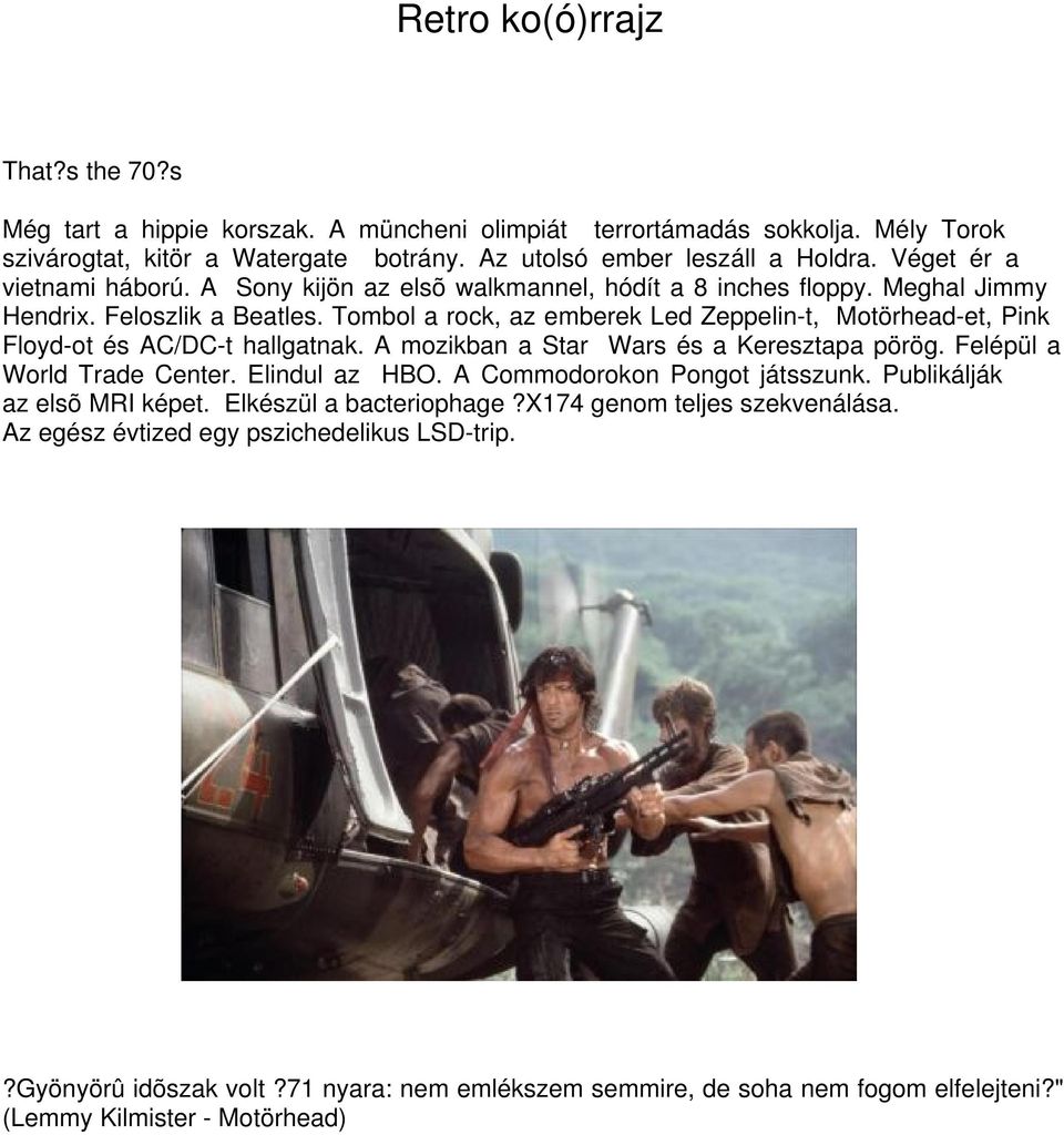 Tombol a rock, az emberek Led Zeppelin-t, Motörhead-et, Pink Floyd-ot és AC/DC-t hallgatnak. A mozikban a Star Wars és a Keresztapa pörög. Felépül a World Trade Center. Elindul az HBO.