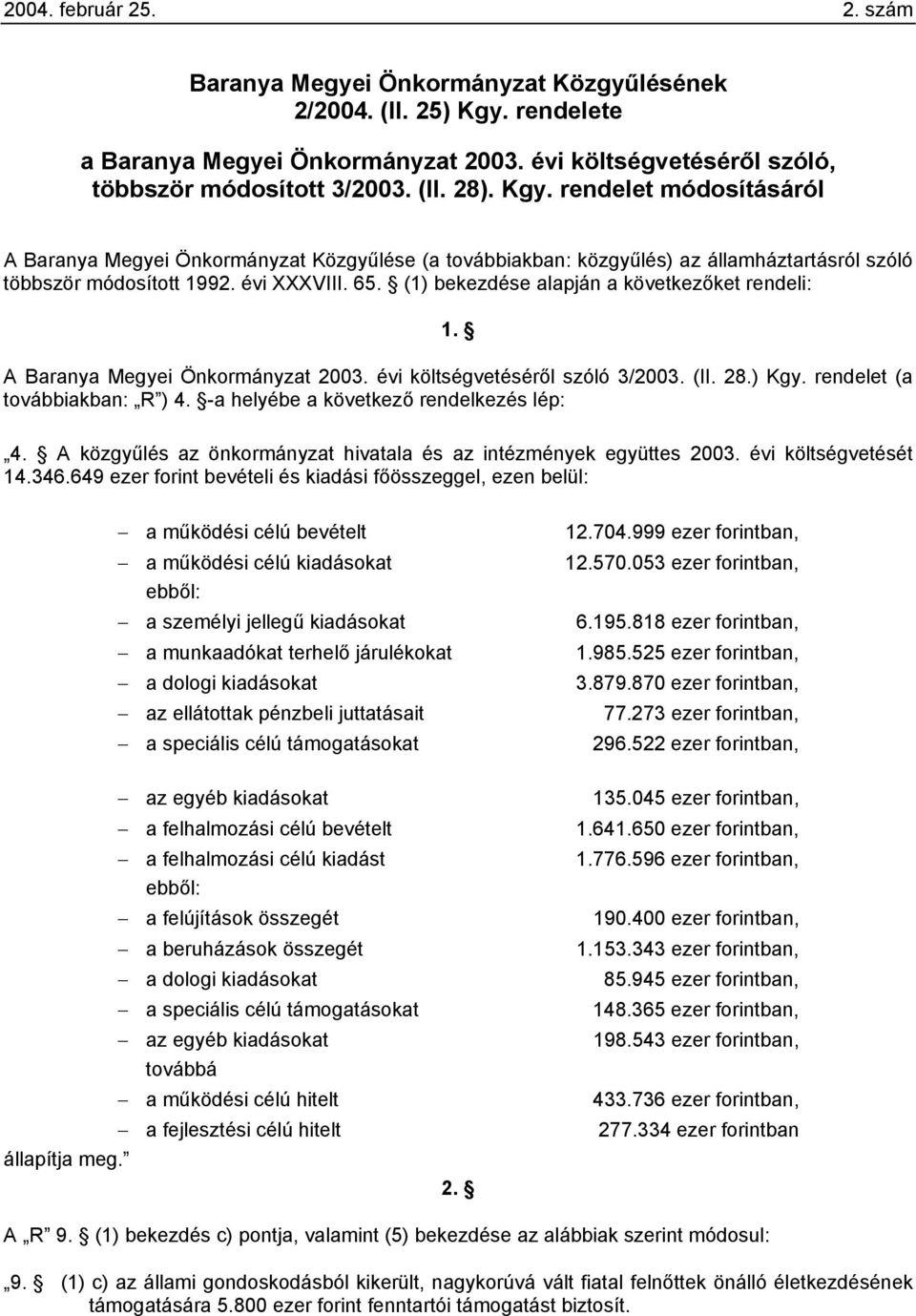 (1) bekezdése alapján a következőket rendeli: 1. A Baranya Megyei Önkormányzat 2003. évi költségvetéséről szóló 3/2003. (II. 28.) Kgy. rendelet (a továbbiakban: R ) 4.