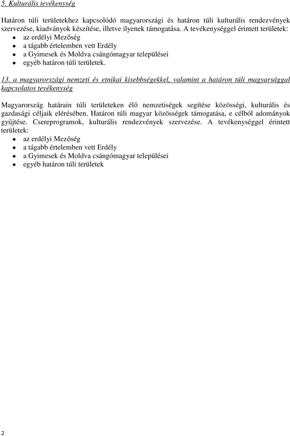 a magyarországi nemzeti és etnikai kisebbségekkel, valamint a határon túli magyarsággal kapcsolatos tevékenység Magyarország határain túli területeken élő nemzetiségek segítése közösségi, kulturális