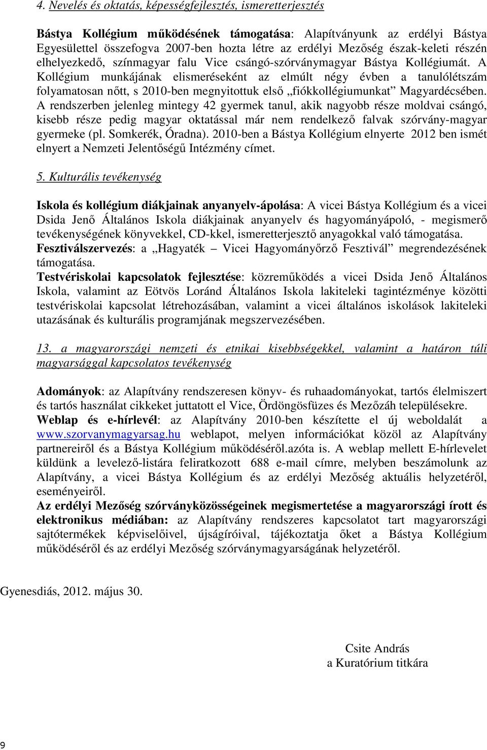 A Kollégium munkájának elismeréseként az elmúlt négy évben a tanulólétszám folyamatosan nőtt, s 2010-ben megnyitottuk első fiókkollégiumunkat Magyardécsében.